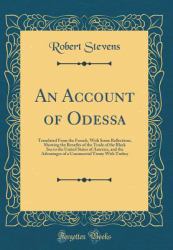 An Account of Odessa : Translated from the French, with Some Reflections, Showing the Benefits of the Trade of the Black Sea to the United States of America, and the Advantages of a Commercial Treaty with Turkey (Classic Reprint)