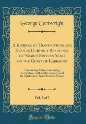 A Journal of Transactions and Events, During a Residence of Nearly Sixteen Years on the Coast of Labrador, Vol. 3 Of 3 : Containing Many Interesting Particulars, Both of the Country and Its Inhabitants, Not Hitherto Known (Classic Reprint)