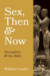 Sex, Then and Now : Sexualities and the Bible