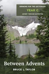 Between Advents : Sermons for the Lectionary, Year C, Advent Through Eastertide