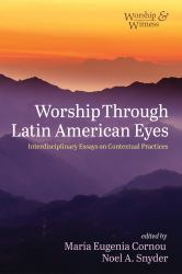 Worship Through Latin American Eyes : Interdisciplinary Essays on Contextual Practices