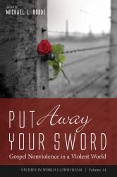 Put Away Your Sword : Gospel Nonviolence in a Violent World