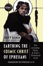 Earthing the Cosmic Christ of Ephesians--The Universe, Trinity, and Zhiyi's Threefold Truth, Volume 3 : Commentary on Ephesians 2:1-12