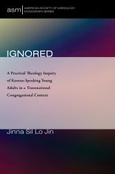 Ignored : A Practical Theology Inquiry of Korean-Speaking Young Adults in a Transnational Congregational Context