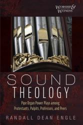 Sound Theology : Pipe Organ Power Plays among Protestants, Pulpits, Professors, and Peers