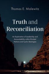 Truth and Reconciliation : An Exploration of Leadership and Accountability Within Divided Nations and Cyclic Ideologies