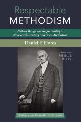 Respectable Methodism : Nathan Bangs and Respectability in Nineteenth-Century American Methodism
