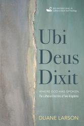 Ubi Deus Dixit : Where God Has Spoken: the Lutheran Doctrine of Two Kingdoms
