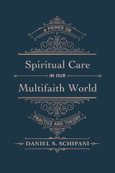 Spiritual Care in Our Multifaith World : A Primer on Practice and Theory