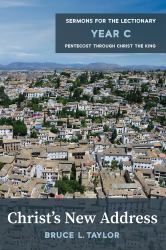 Christ's New Address : Sermons for the Lectionary, Year C, Pentecost Through Christ the King