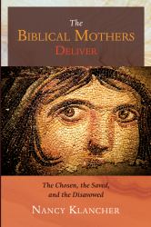 The Biblical Mothers Deliver : The Chosen, the Saved, and the Disavowed