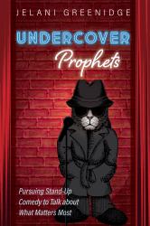 Undercover Prophets : Pursuing Stand-Up Comedy to Talk about What Matters Most