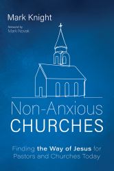 Non-Anxious Churches : Finding the Way of Jesus for Pastors and Churches Today