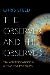 The Observer and the Observed : Valuable Personhood and a Theory of Everything