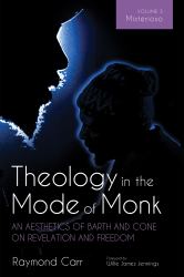 Theology in the Mode of Monk: an Aesthetics of Barth and Cone on Revelation and Freedom, Volume 3 : Misterioso: Freedom for Liberation in Creation