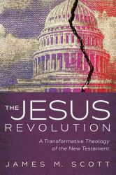 The Jesus Revolution : A Transformative Theology of the New Testament