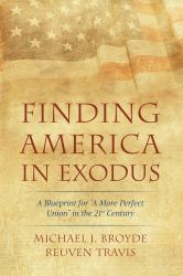 Finding America in Exodus : A Blueprint for a More Perfect Union in the 21st Century