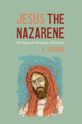 Jesus the Nazarene : The Talmud and the Founder of Christianity