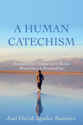 A Human Catechism : A Journey from Violence and Collective Woundedness to Peacebuilding