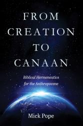 From Creation to Canaan : Biblical Hermeneutics for the Anthropocene