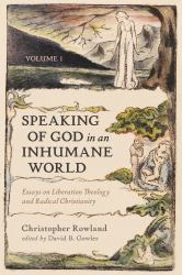 Speaking of God in an Inhumane World, Volume 1 : Essays on Liberation Theology and Radical Christianity