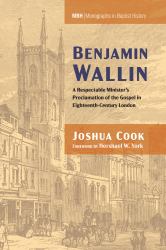 Benjamin Wallin : A Respectable Minister's Proclamation of the Gospel in Eighteenth-Century London