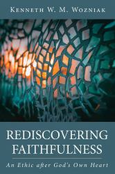 Rediscovering Faithfulness : An Ethic after God's Own Heart