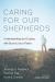 Caring for Our Shepherds : Understanding and Coping with Burnout As a Pastor