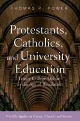 Protestants, Catholics, and University Education : Trinity College Dublin in the Age of Revolution