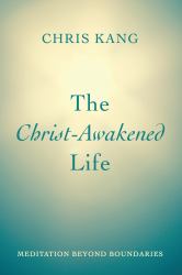 The Christ-Awakened Life : Meditation Beyond Boundaries