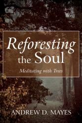 Reforesting the Soul : Meditating with Trees