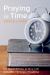 Praying in Time : The Hours and Days in Step with Orthodox Christian Tradition