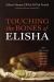 Touching the Bones of Elisha : Nine Life-Giving Spiritual Practices from an Ancient Prophet