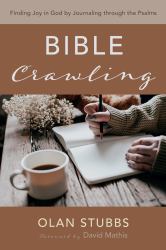 Bible Crawling : Finding Joy in God by Journaling Through the Psalms