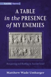 A Table in the Presence of My Enemies : Banqueting and Battling in Ancient Israel