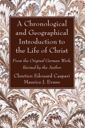 A Chronological and Geographical Introduction to the Life of Christ : From the Original German Work, Revised by the Author