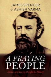A Praying People : Essays Inspired by Dwight L. Moody