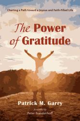 The Power of Gratitude : Charting a Path Toward a Joyous and Faith-Filled Life