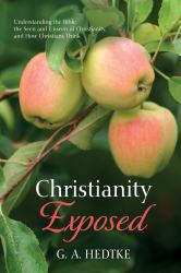 Christianity Exposed : Understanding the Bible, the Seen and Unseen of Christianity, and How Christians Think