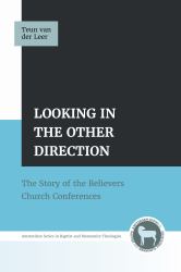 Looking in the Other Direction : The Story of the Believers Church Conferences