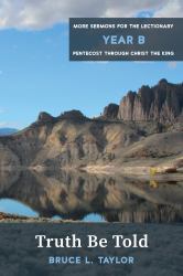 Truth Be Told : More Sermons for the Lectionary, Year B, Pentecost Through Christ the King