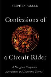 Confessions of a Circuit Rider : A Marginal Chaplain's Apocalyptic and Disjointed Journal