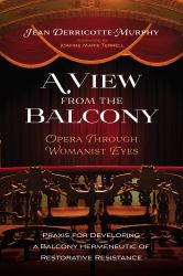 A View from the Balcony--Opera Through Womanist Eyes : Praxis for Developing a Balcony Hermeneutic of Restorative Resistance