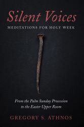 Silent Voices: Meditations for Holy Week : From the Palm Sunday Procession to the Easter Upper Room