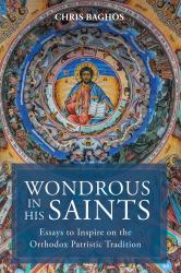 Wondrous in His Saints : Essays to Inspire on the Orthodox Patristic Tradition