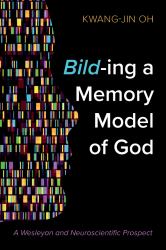 Bild-Ing a Memory Model of God : A Wesleyan and Neuroscientific Prospect