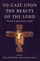 To Gaze upon the Beauty of the Lord : Sermons in Honor of Scott Bruzek
