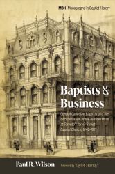 Baptists and Business : Central Canadian Baptists and the Secularization of the Businessman at Toronto's Jarvis Street Baptist Church, 1848-1921