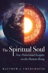 The Spiritual Soul : New Pentecostal Insights on the Human Being