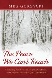 The Peace We Can't Reach : Confronting Narratives That Deny Our Conditions, Jam Our Spiritual Frequencies, and Defile Shalom